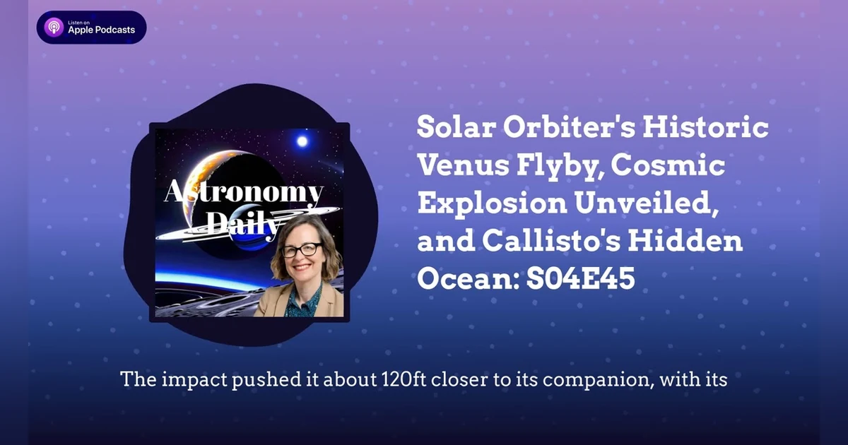 Solar Orbiter’s Historic Venus Flyby, Cosmic Explosion Unveiled, and Callisto’s Hidden Ocean: S04E45