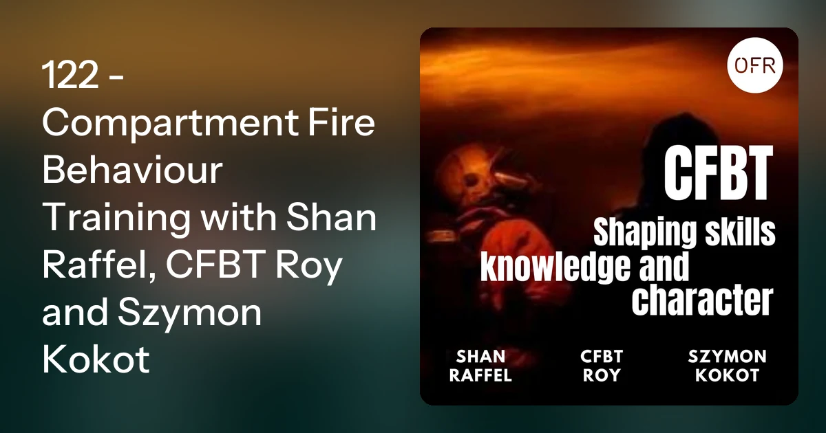 122 - Compartment Fire Behaviour Training with Shan Raffel, CFBT…