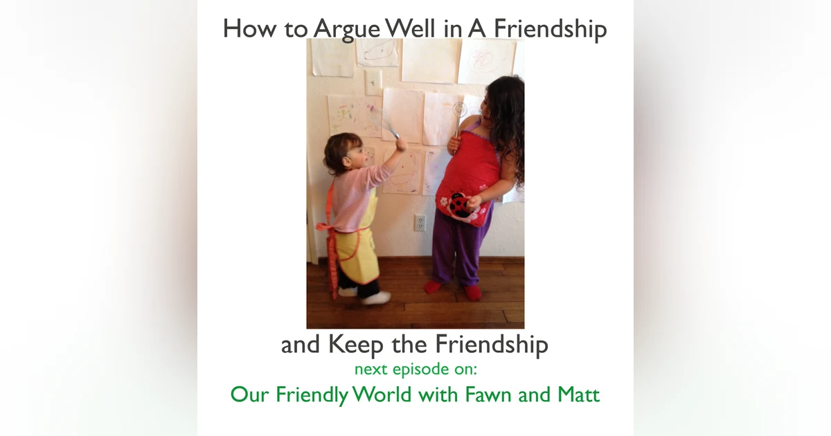 How to Argue Well in A Friendship - and Still Keep the Friendship