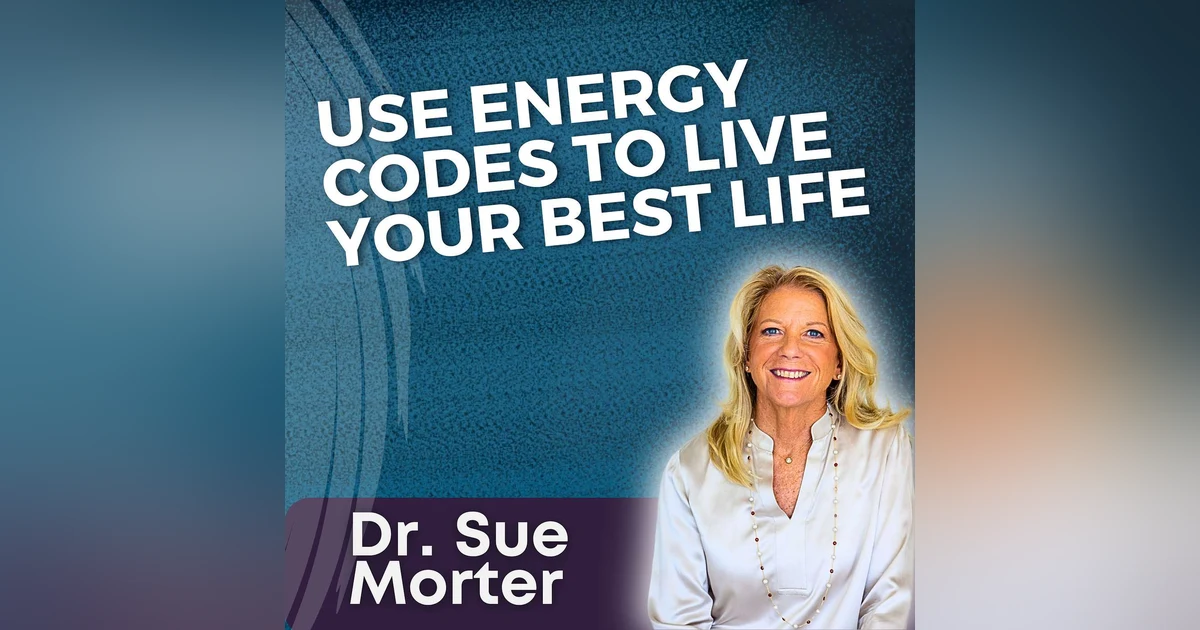 S5 Ep21 -  Use Energy Codes to Live Your Best Life with Dr. Sue Morter