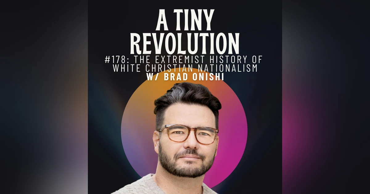 #178: The Extremist History of White Christian Nationalism,  w/ Brad Onishi