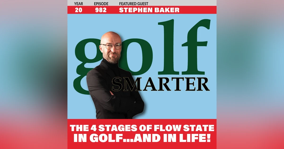 The 4 Stages of Flow State in Golf...and Life! with Stephen Baker