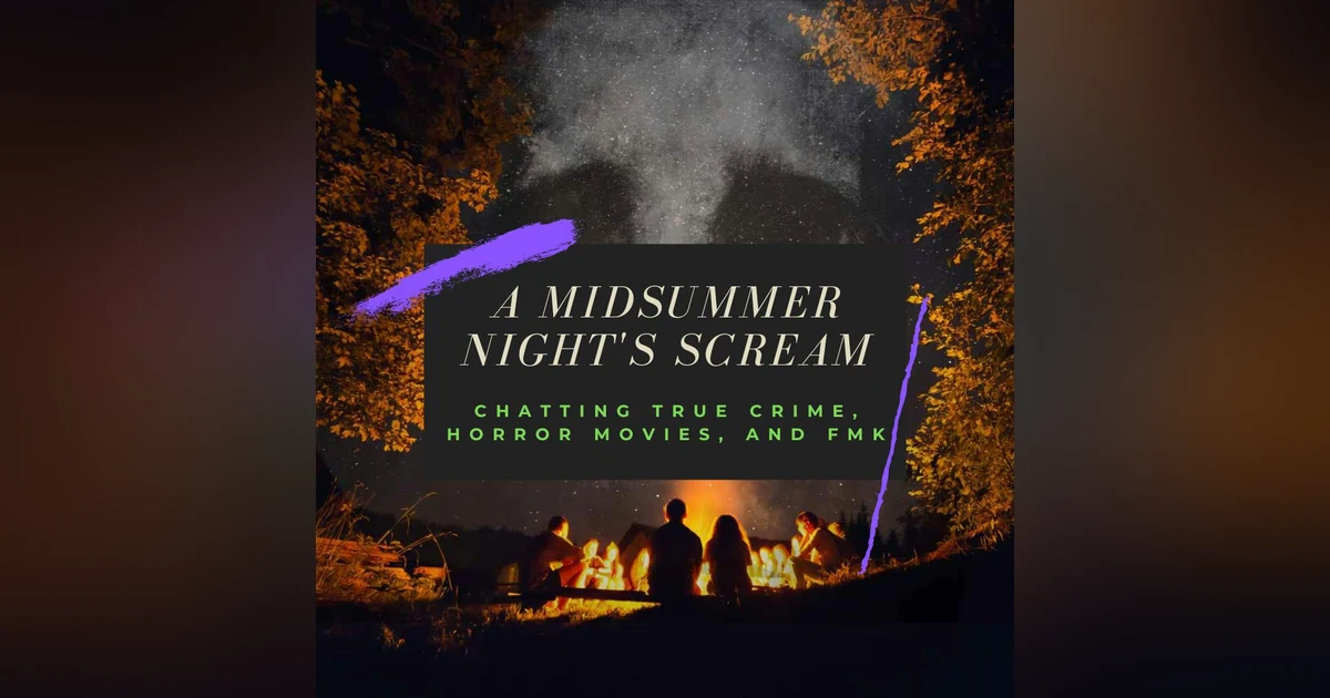 A Midsummer Night's Scream: Chatting True Crime, Horror Movies, and FMK