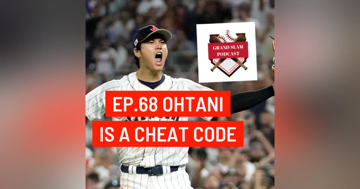The Grand Slam Podcast Ep.68- Ohtani is a cheat code