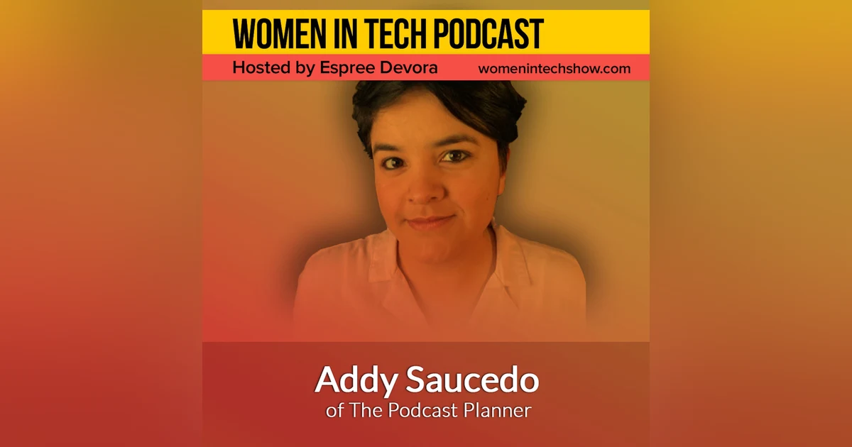 Addy Saucedo of The Podcast Planner, Providing Podcasters With The One & Only Planner Made For Podcasting: Women In Tech