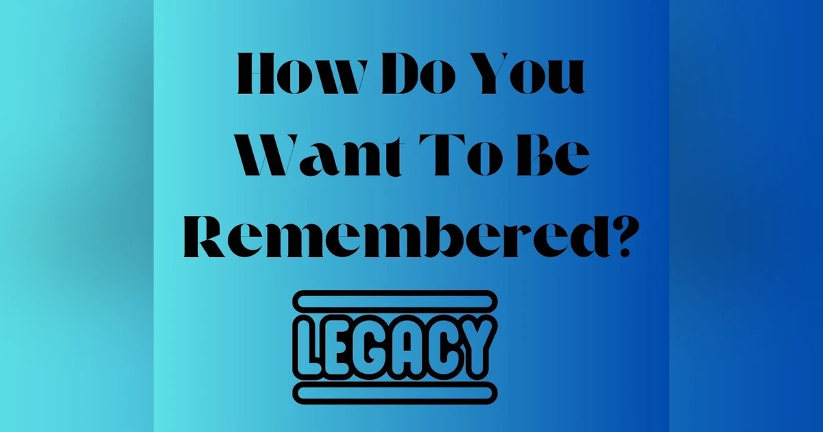 Podcast #385-How Do You Want To Be Remembered?