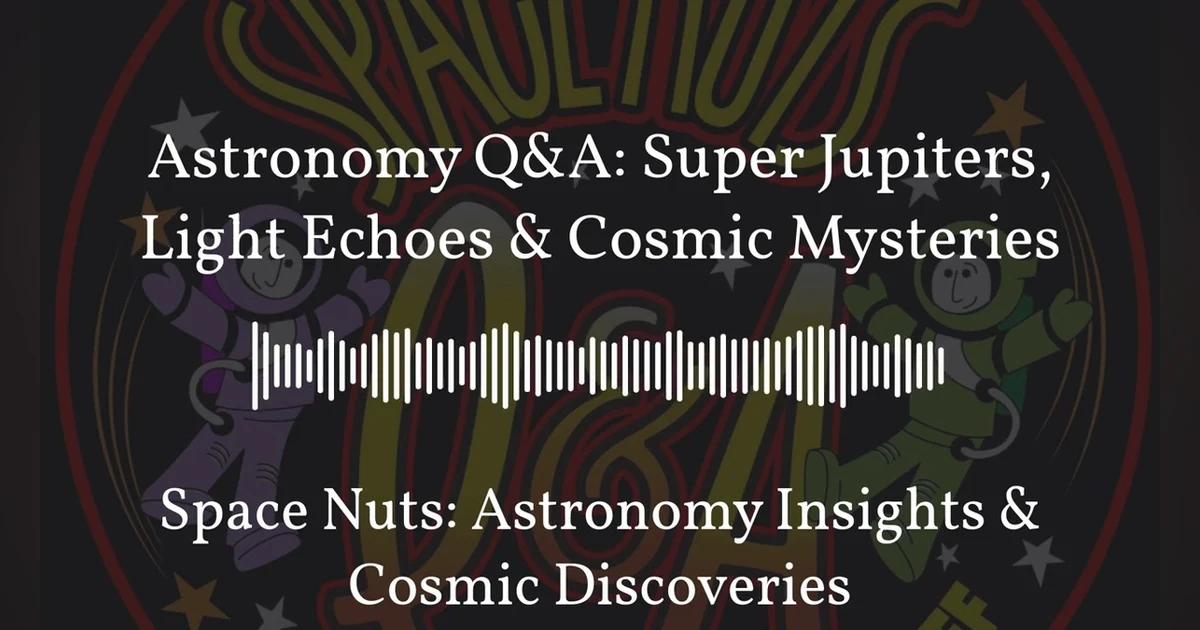 Astronomy Q&A: Super Jupiters, Light Echoes & Cosmic Mysteries | Space Nuts: Astronomy Insights...