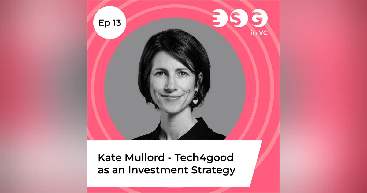 Ep 13 - Kate Mullord - Tech4good as Investment Strategy