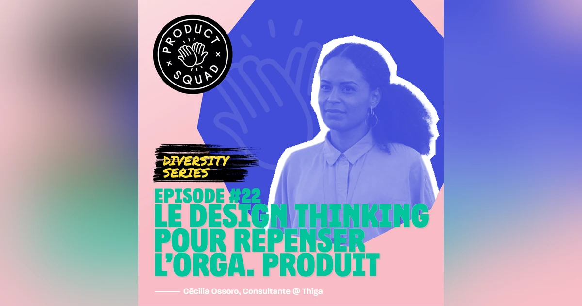 #22 Le design thinking pour repenser l'organisation produit - Cécilia Ossoro - Thiga