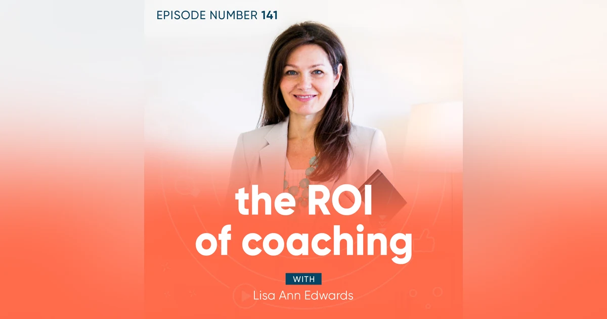 141. The ROI of Coaching with Lisa Ann Edwards