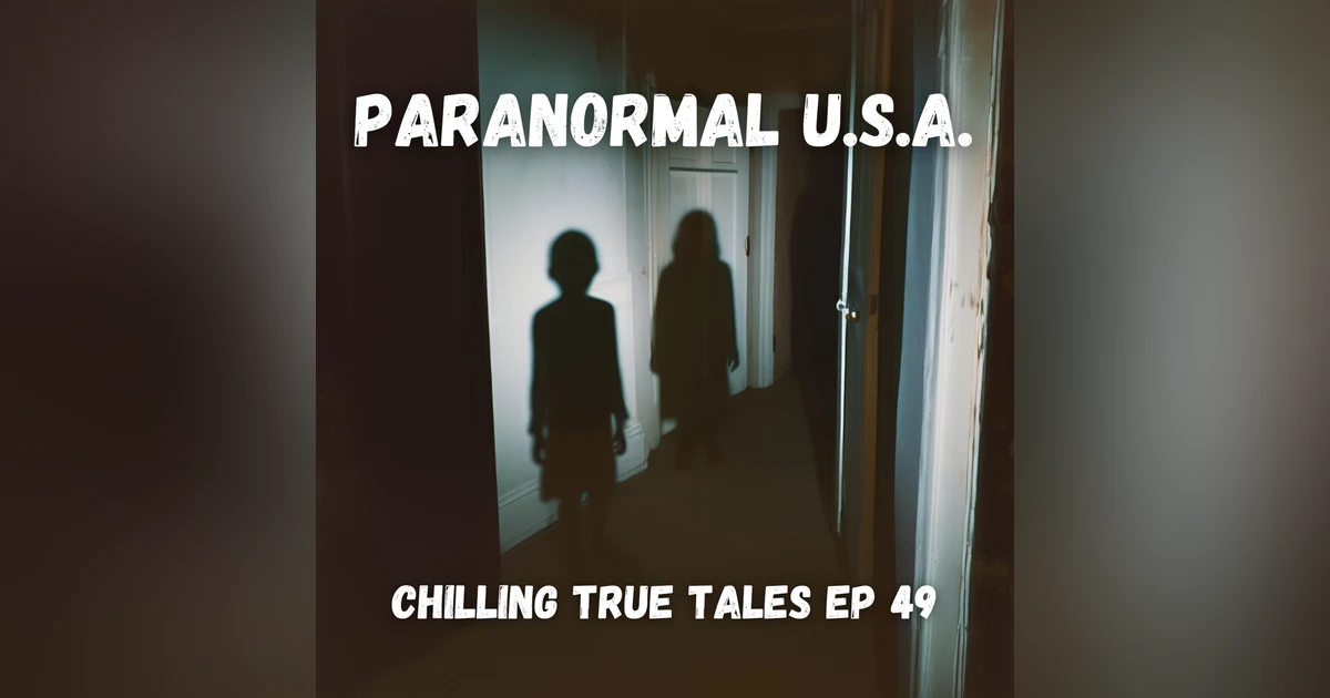 Chilling True Tales - Ep 49 - Paranormal U.S.A.