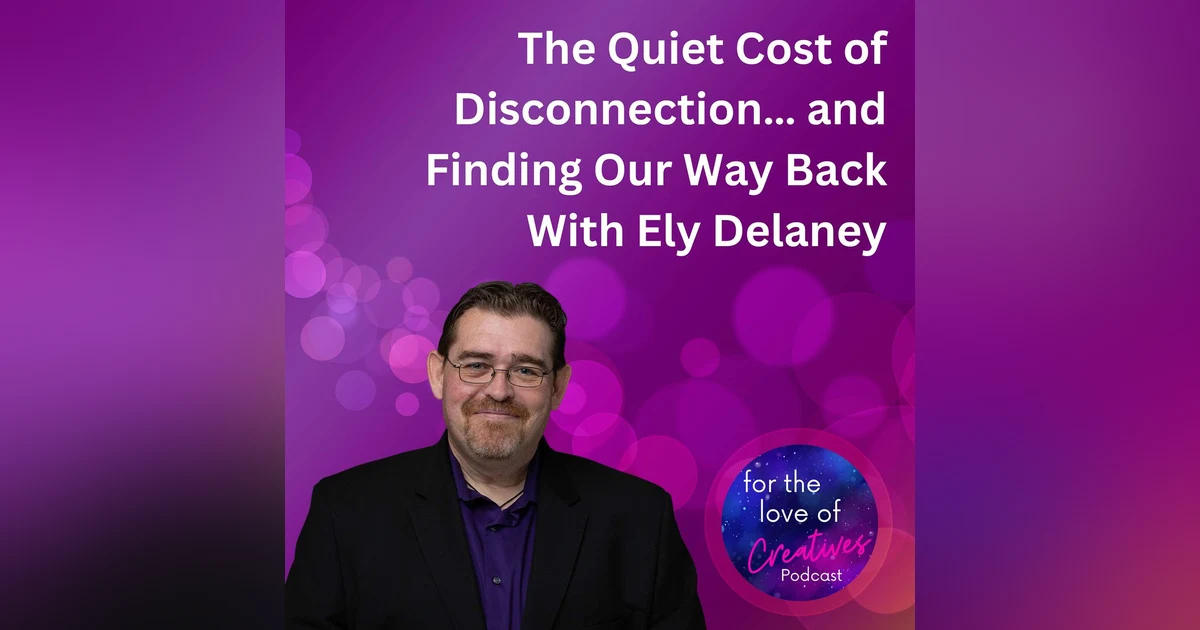 #073: The Quiet Cost of Disconnection… and Finding Our Way Back With Ely Delaney