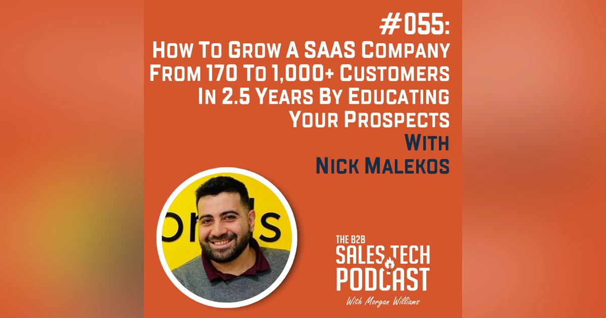 #055: How to Grow a SaaS Company from 170 to 1,000+ customers in 2.5 years by educating your prospects with Nick Malekos