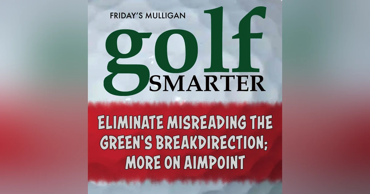 Eliminate Misreading The Green's Break Direction; More on Aimpoint with John Graham
