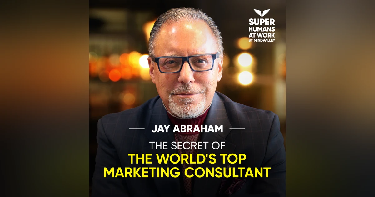 The Secret Of The World's Top Marketing Consultant - Jay Abraham
