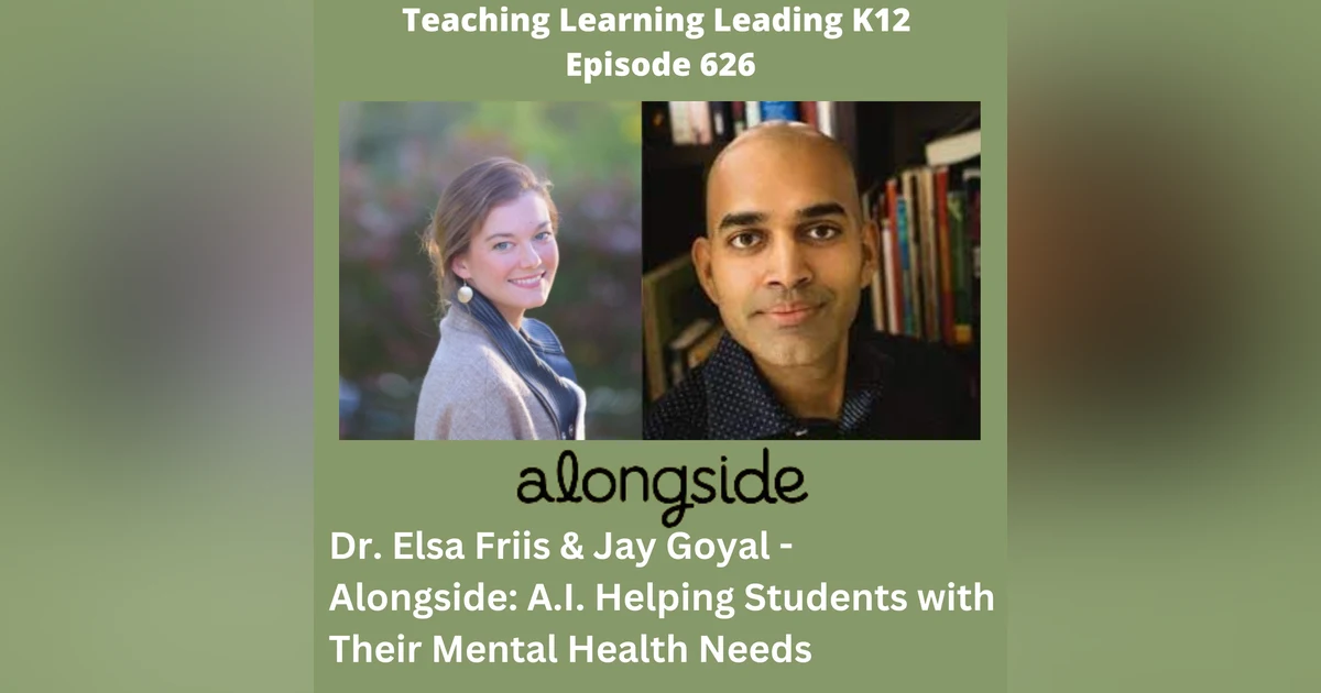 Dr. Elsa Friis & Jay Goyal discuss - Alongside: A.I. Helping Students with Their Mental Health Needs - 626