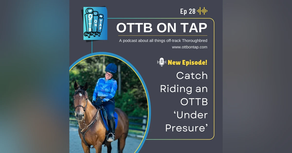 Ep. 28: Catch Riding an OTTB 'Under Pressure'