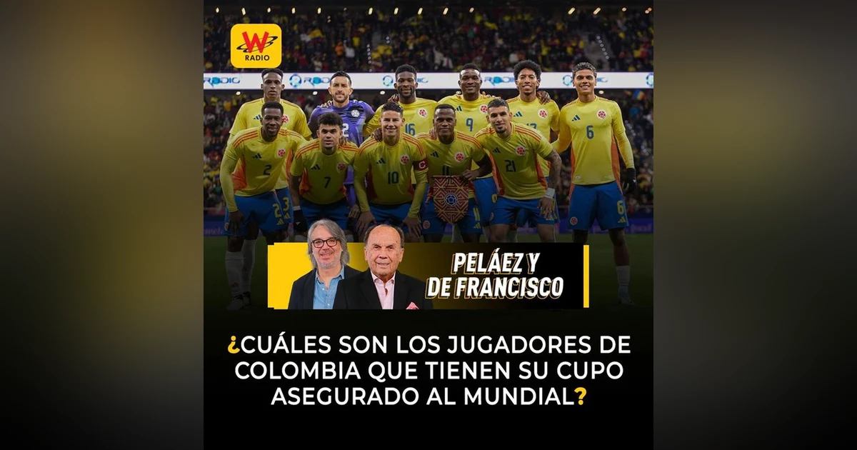 ¿Cuáles son los jugadores de Colombia que tienen su cupo asegurado al mundial?