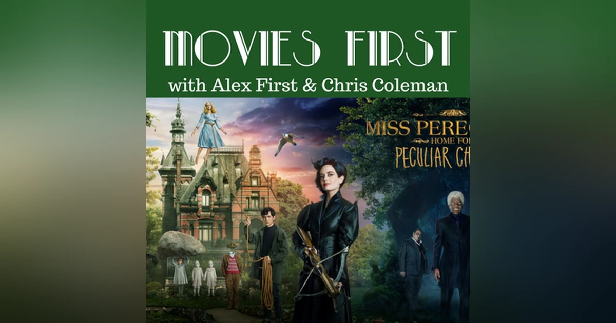 49: Miss Peregrine's Home for Peculiar Children - Movies First with Alex First & Chris Coleman Episode 47