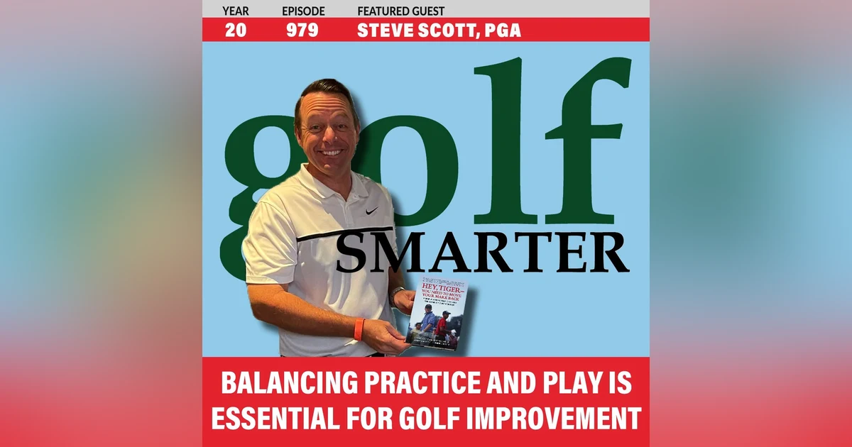 Balancing practice and play is essential for improvement with Steve Scott