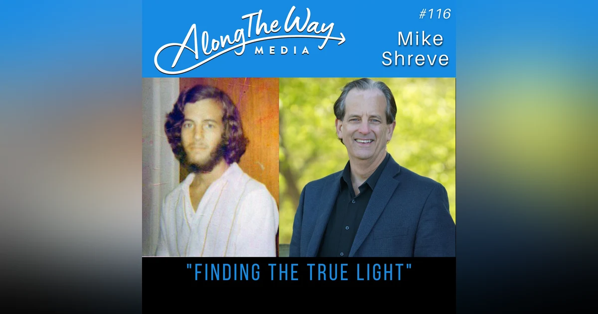 “Finding the True Light” - Mike Shreve - AlongTheWay 116