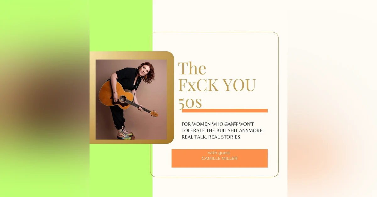 The Soundtrack of Life | Music, Midlife Adventures, and Empowerment After 50 with Camille Miller on The FxCK YOU 50s