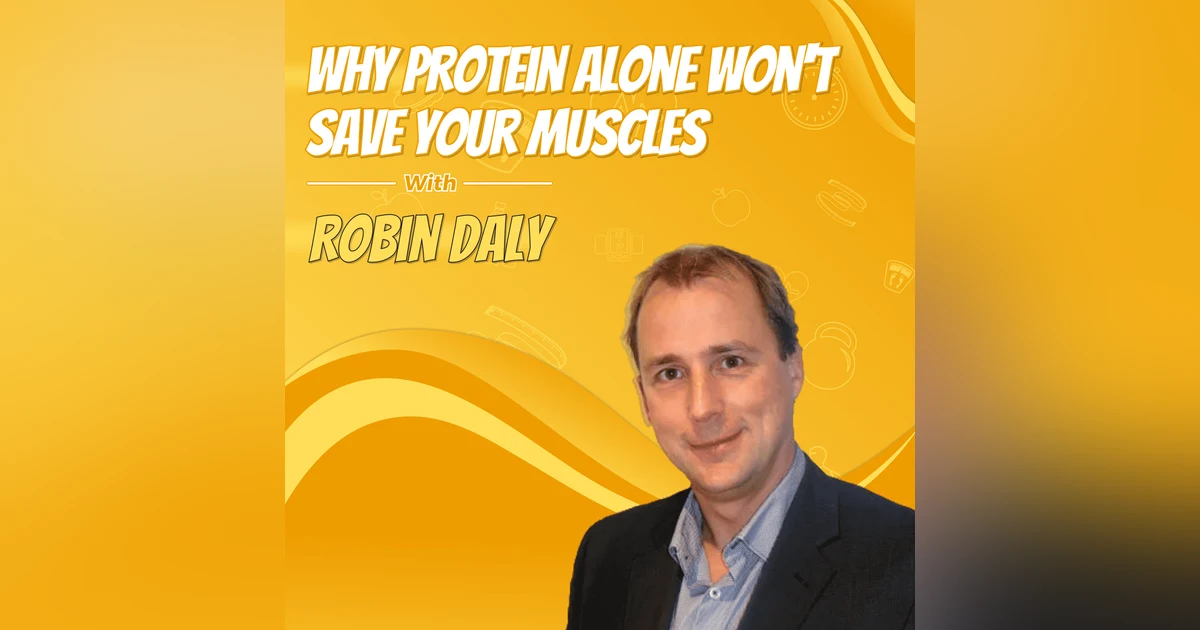 Why Protein Alone Won't Save Your Muscles with Robin Daly