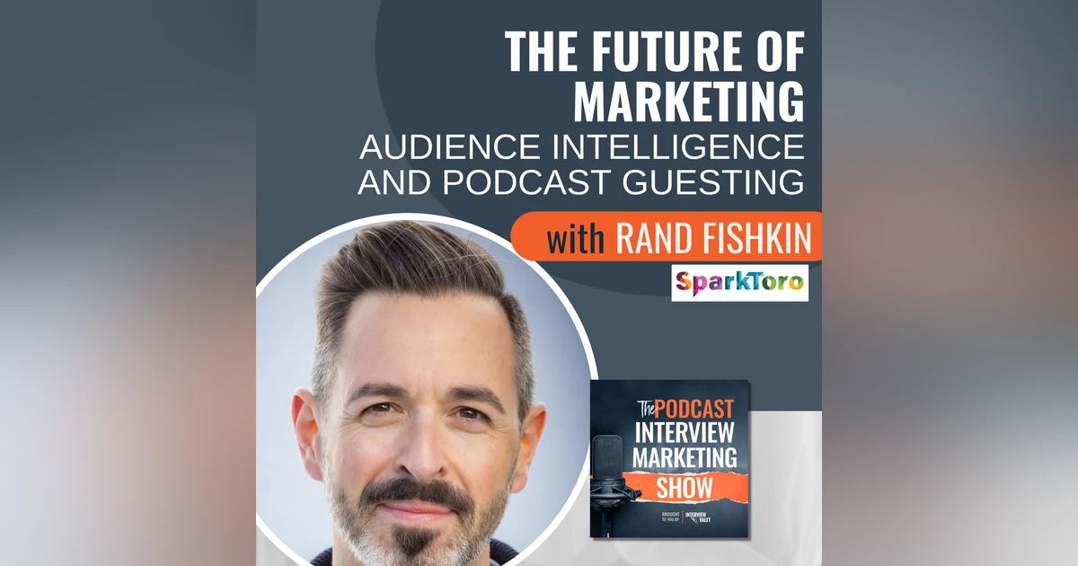 The Future of Marketing: Audience Intelligence and Podcast Guesting with Rand Fishkin