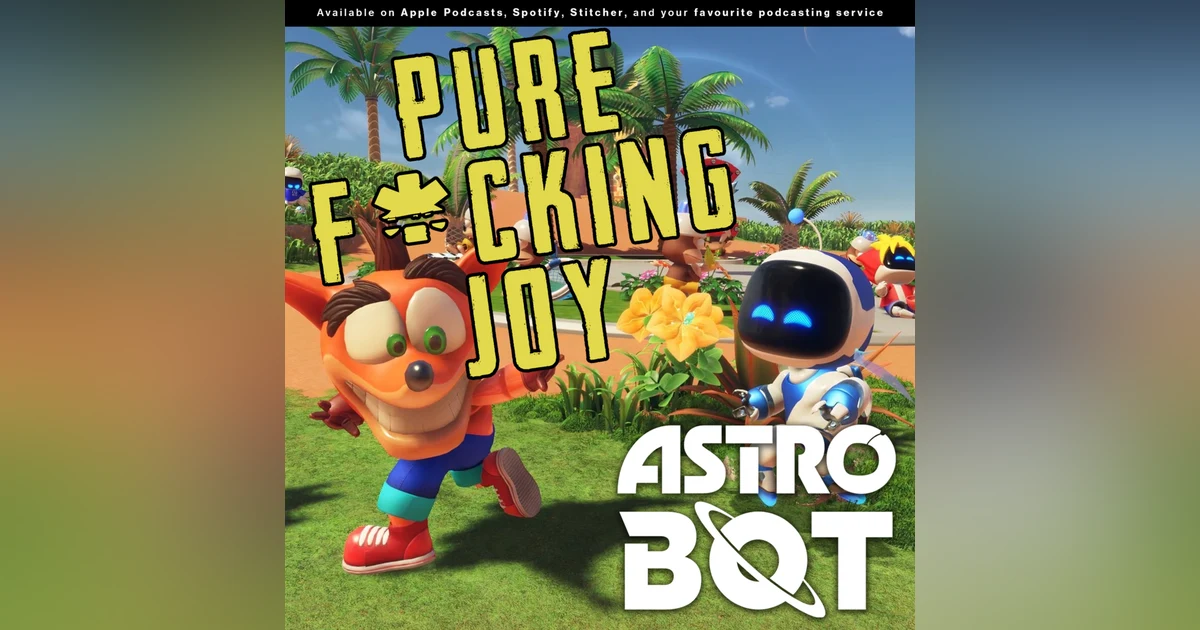 243 - PURE F*CKING JOY | You SHOULD be playing "Astro Bot"