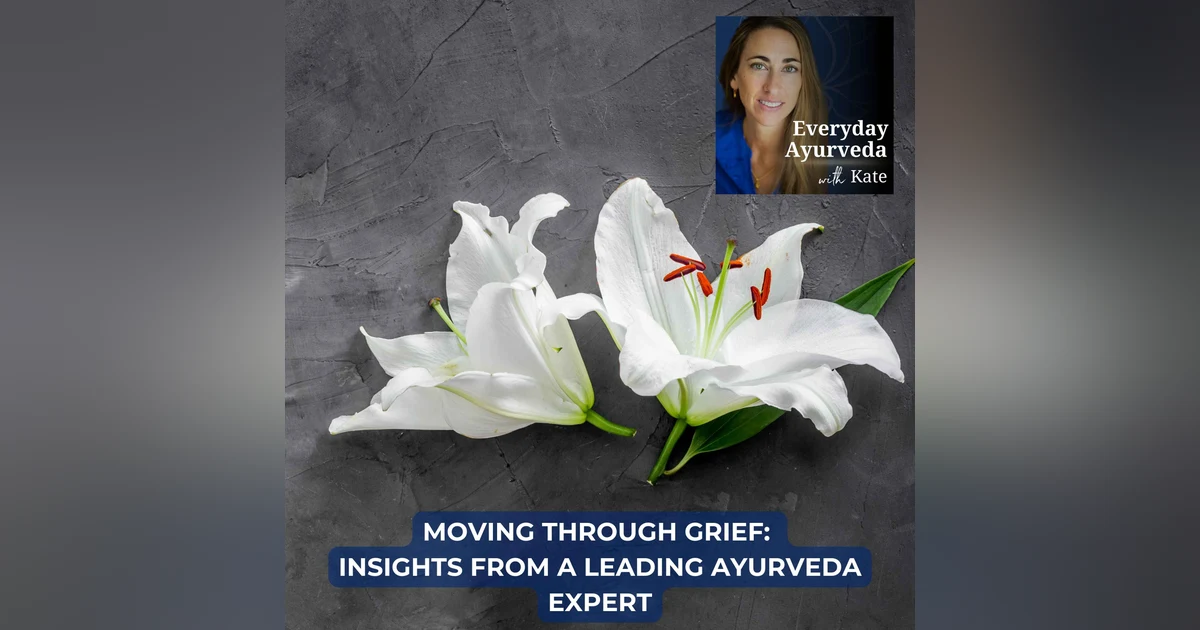 24. Moving Through Grief: Insights from a leading Ayurveda Expert