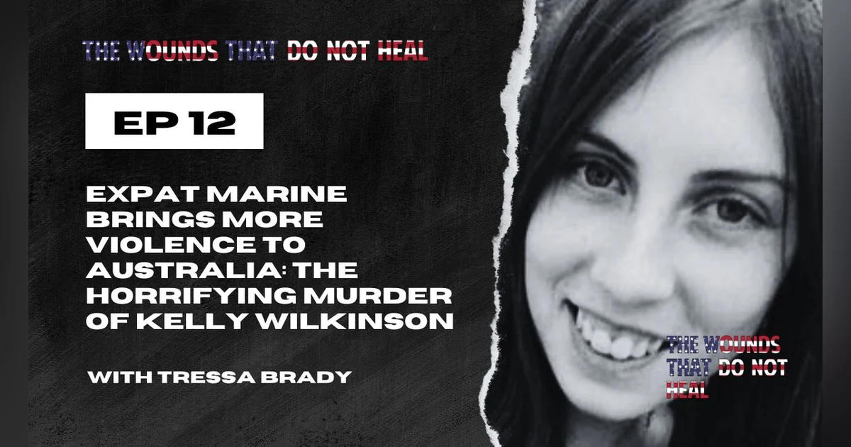 Episode 12: Expat Marine Brings More Violence to Australia: The Horrifying Murder of Kelly Wilkinson