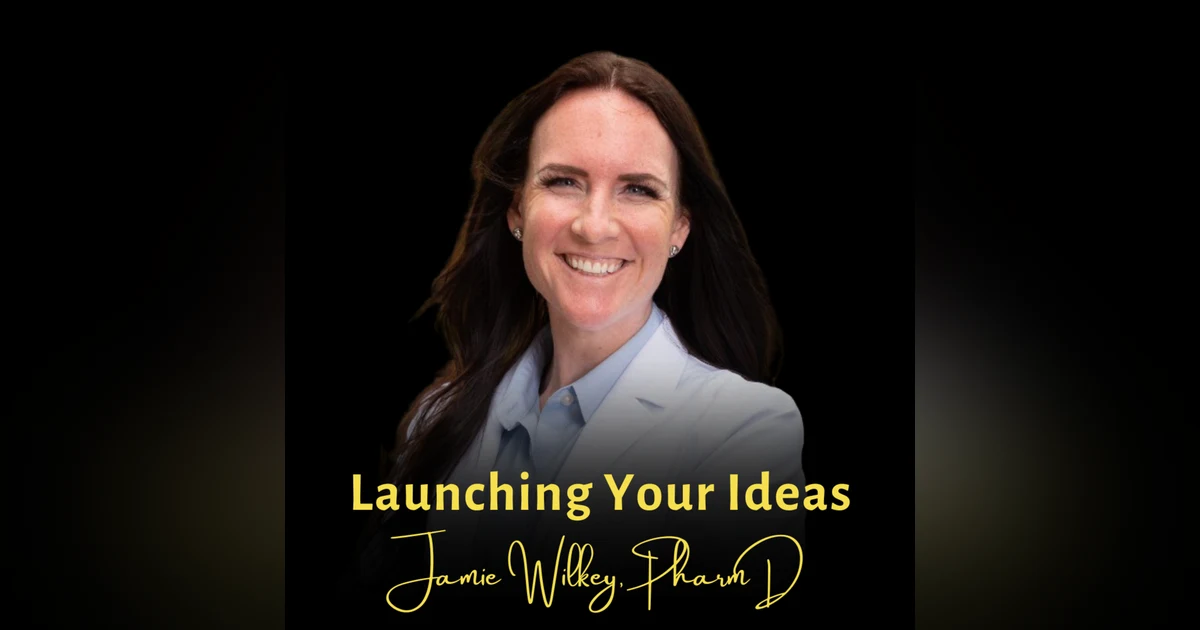 Launching Your Ideas | Jamie Wilkey, PharmD, Wealthy White Coat