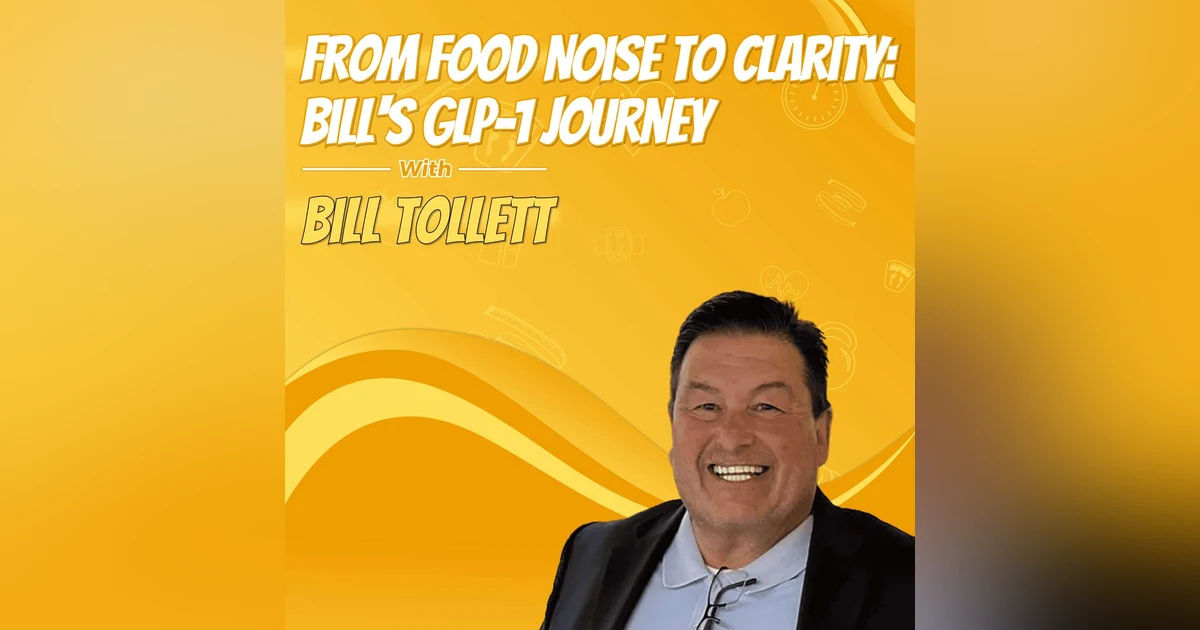 From Food Noise to Clarity: Bill's GLP-1 Journey