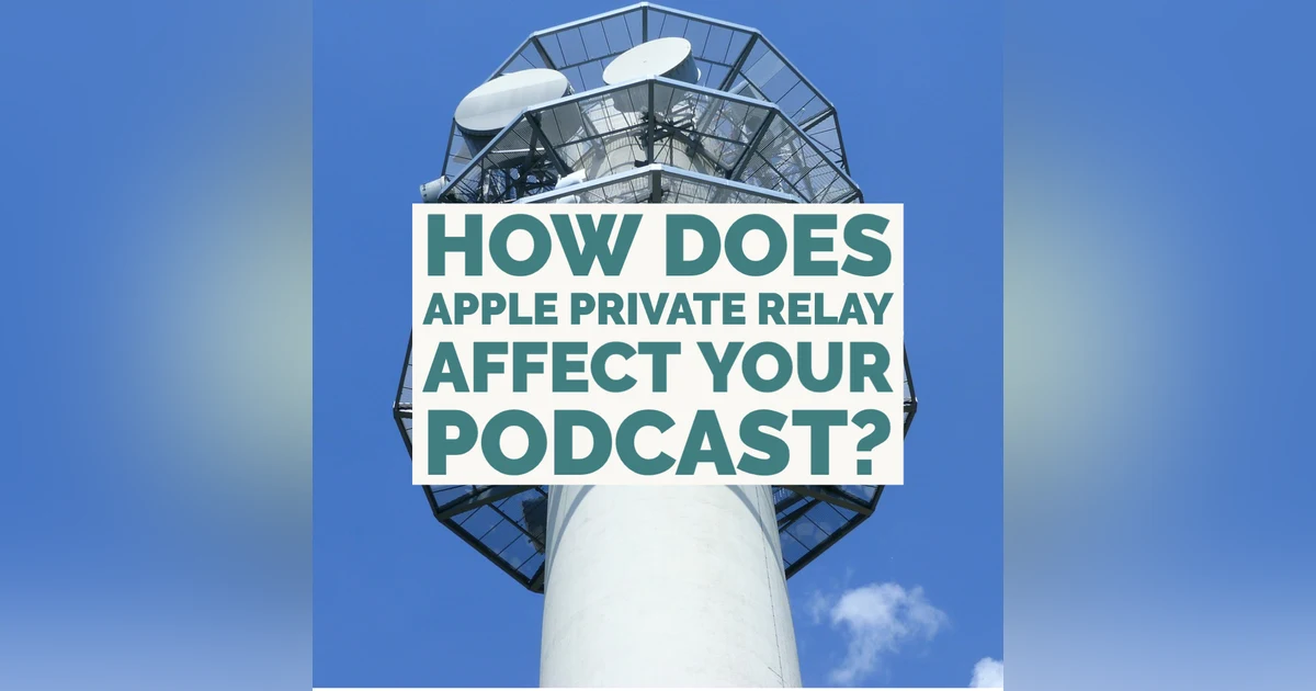 How Does Apple Private Relay Affect Your Podcast?