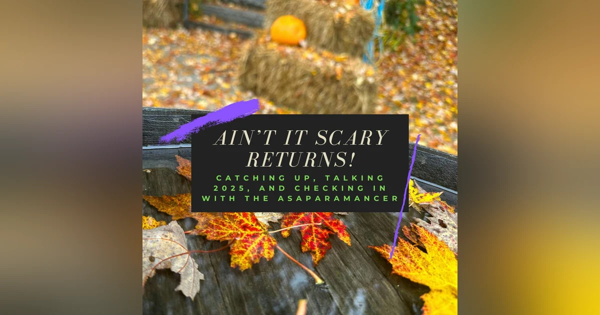 AIN'T IT SCARY RETURNS! Catching Up, Talking 2025, and Checking In With the Asaparamancer