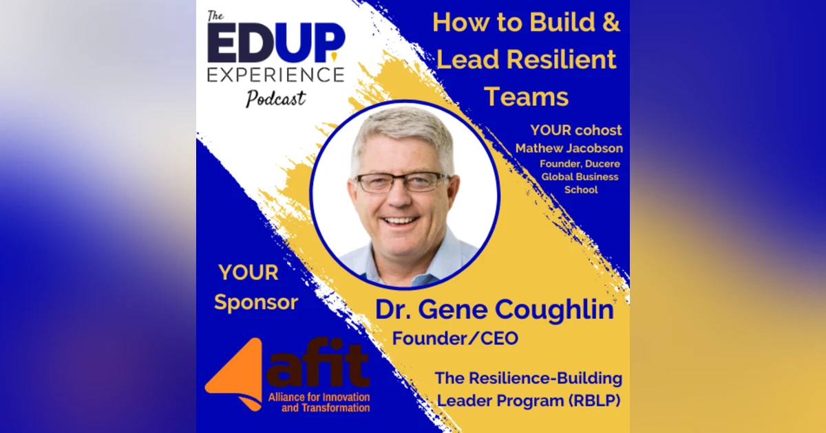 How to Build & Lead Resilient Teams - with Dr. Gene Coughlin, Founder/CEO of The Resilience-Building Leader Program (RBLP)