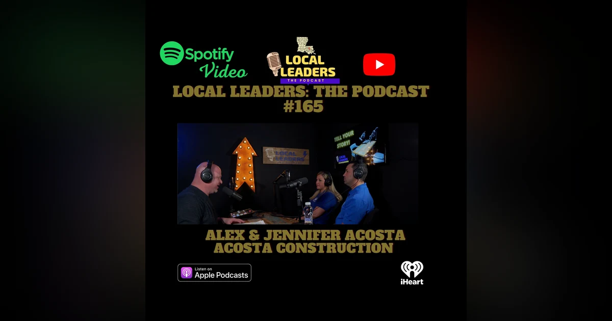 Acosta Construction: Building The Right Way Local Leaders Podcast 165