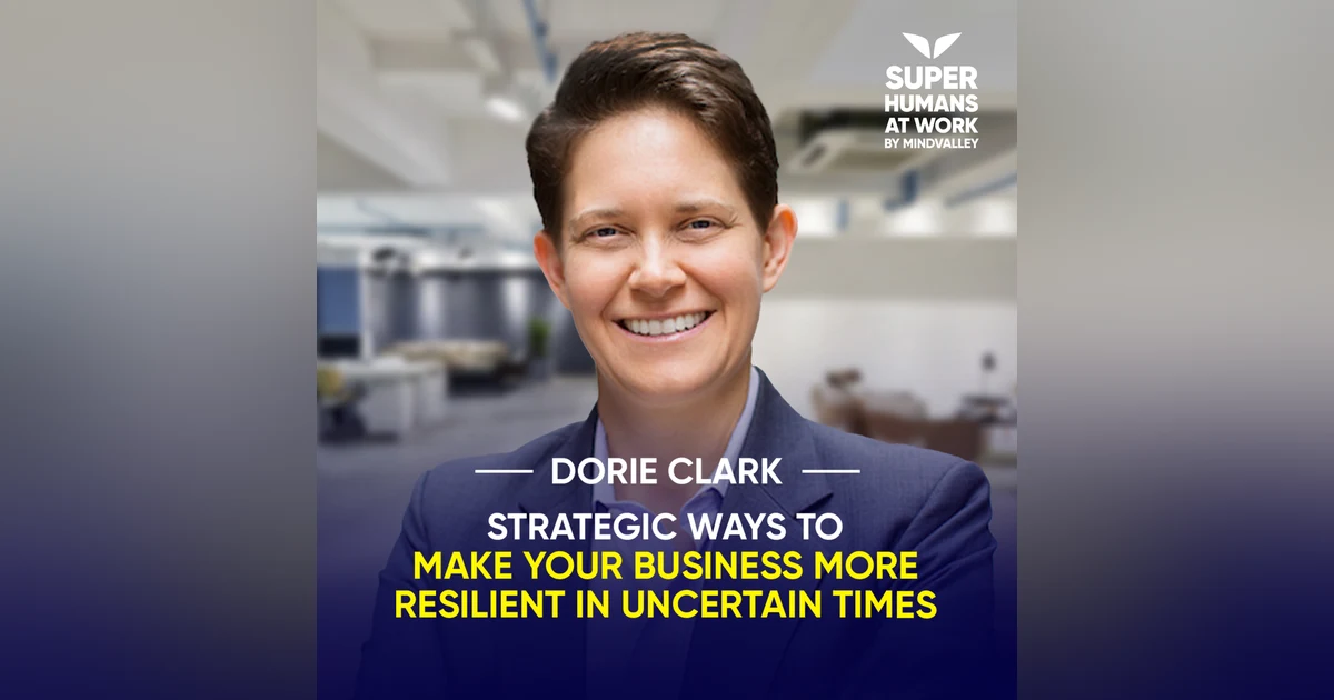 Strategic Ways To Make Your Business More Resilient In Uncertain Times - Dorie Clark