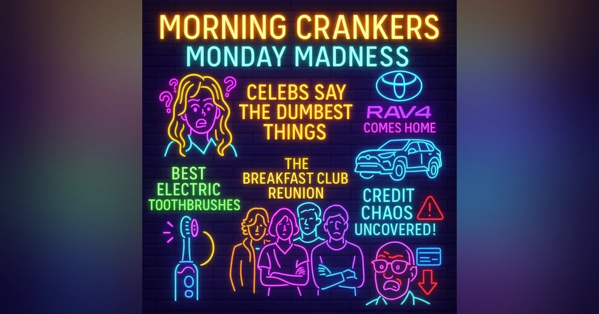 🎙️Morning Crankers – Monday Madness: Celebs Say the Dumbest Things, Rav4 Comes Home & Credit Chaos Uncovered!