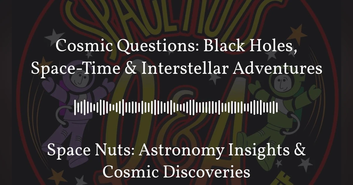 Cosmic Questions: Black Holes, Space-Time & Interstellar Adventures | Space Nuts: Astronomy...