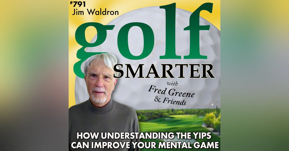 How Understanding the Yips Can Help Your Mental Game with the Yoda of Yips, Jim Waldron