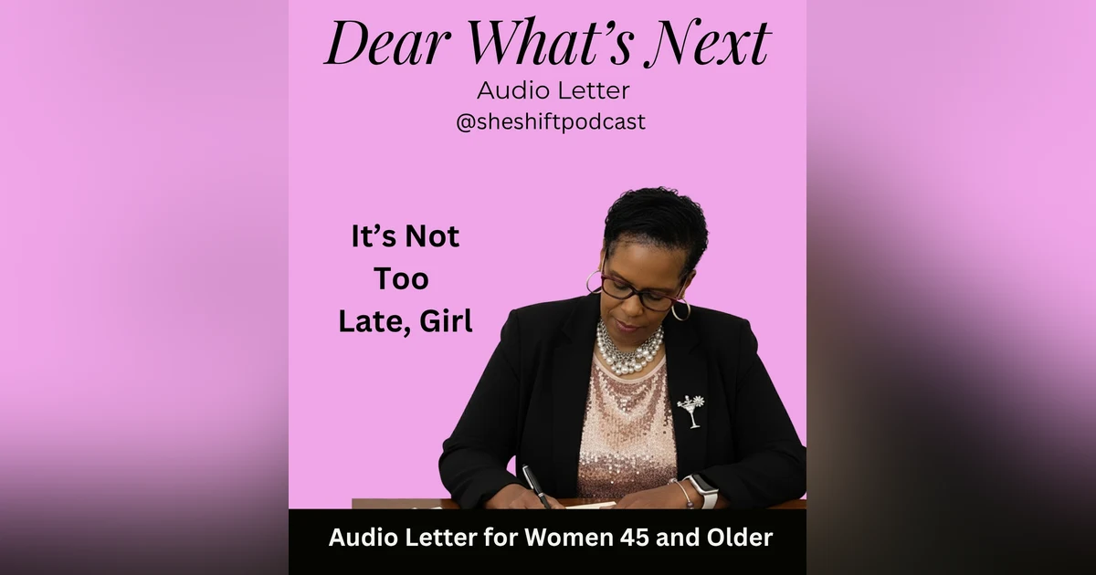 Dear What's Next: To The Woman Who thinks It's Too Late