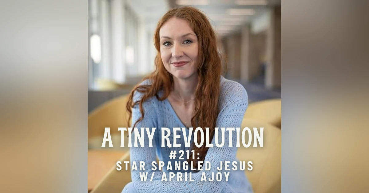 #211: Star-Spangled Jesus, w/ April Ajoy