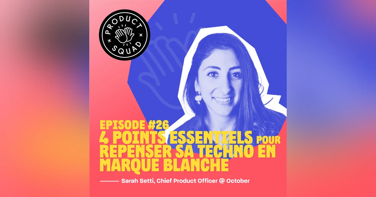 #26 4 points essentiels pour repenser sa techno en marque blanche - Sarah Setti - October