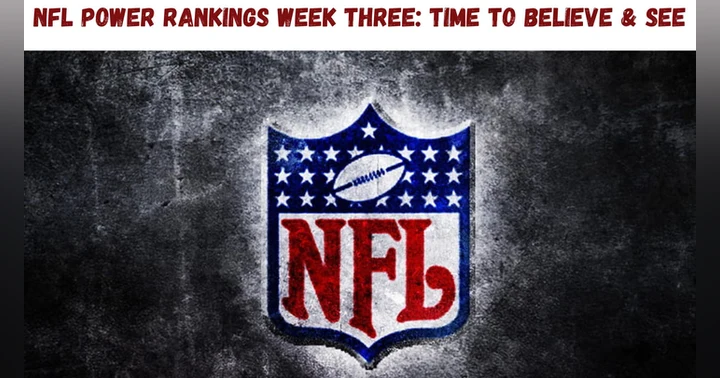 image for "NFL Power Rankings Week 3: Time To Believe & See"
