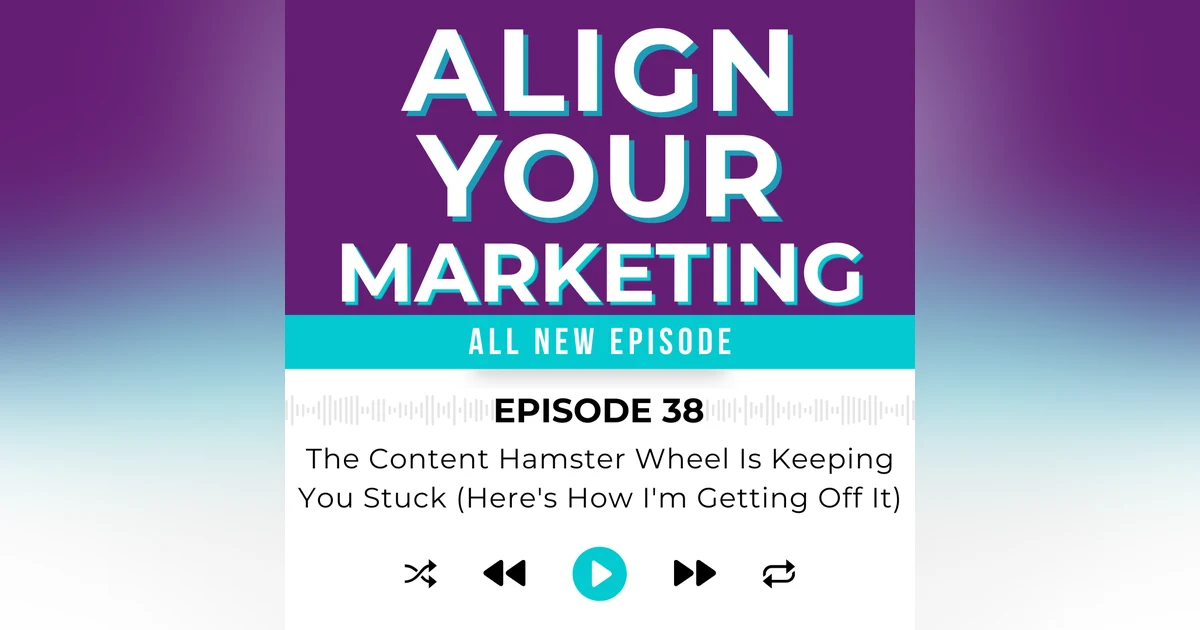 Episode 38: The Content Hamster Wheel Is Keeping You Stuck (Here's How I'm Getting Off It)