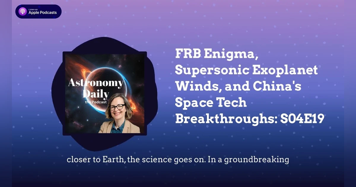 FRB Enigma, Supersonic Exoplanet Winds, and China’s Space Tech Breakthroughs: S04E19