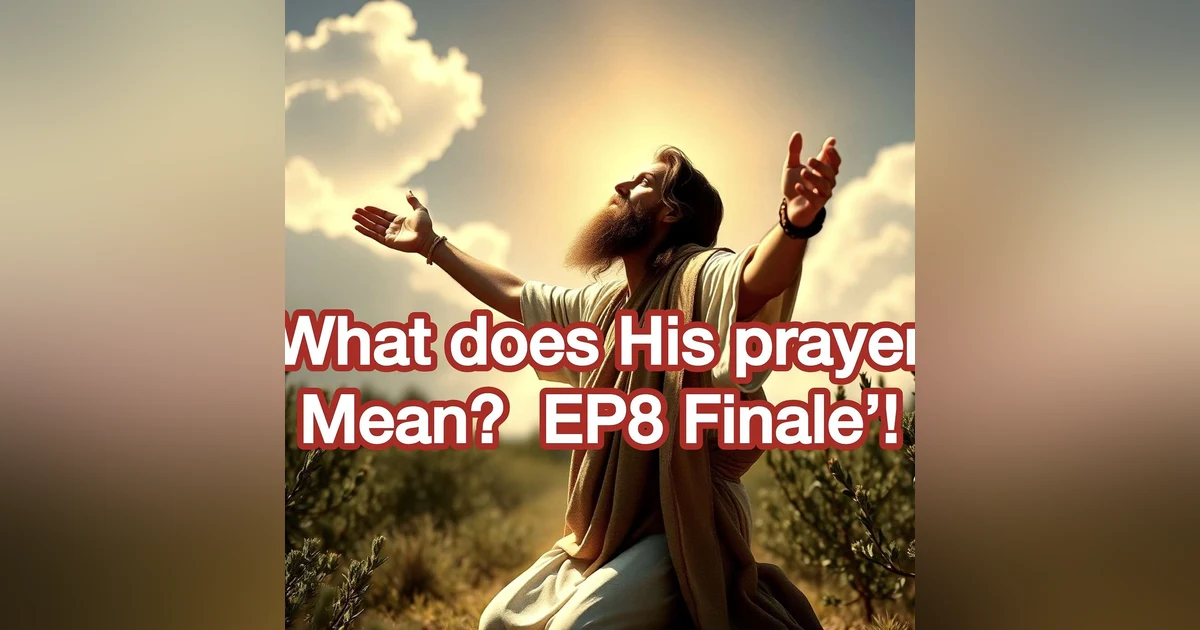 Finale EP 8 “The ACTUAL Meaning of the Lord’s Prayer!
