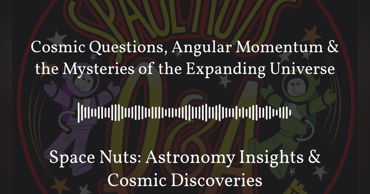 Cosmic Questions, Angular Momentum & the Mysteries of the Expanding Universe | Space Nuts:...