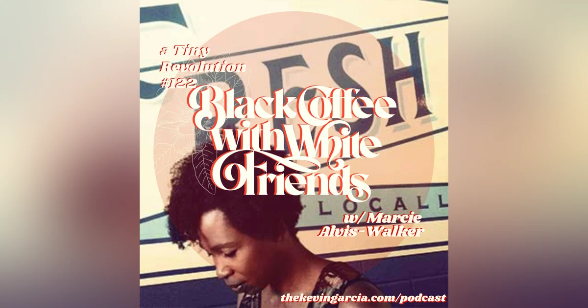 #122: Black Coffee w/ White Friends. w/ Marcie Alvis-Walker